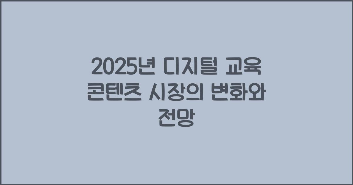 2025년 디지털 교육 콘텐츠 시장