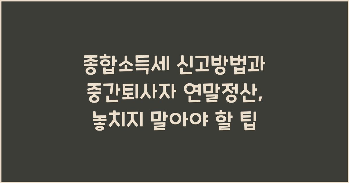 종합소득세 신고방법및중간퇴사자 연말정산
