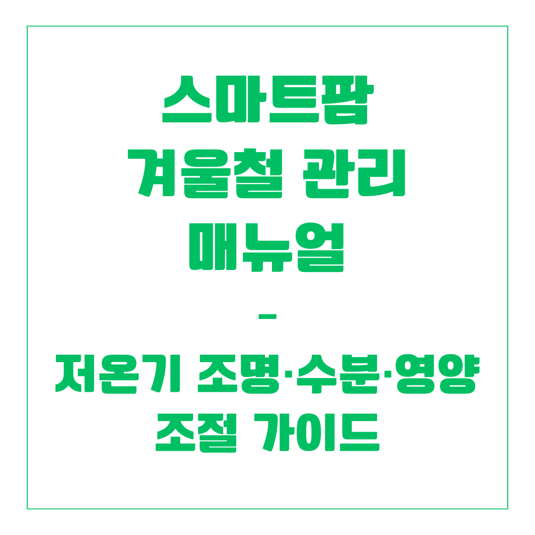 스마트팜 겨울철 관리 매뉴얼 – 저온기 조명·수분·영양 조절 가이드