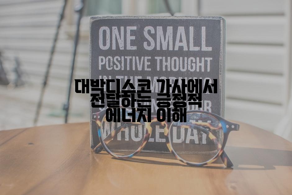 대박디스코 가사에서 전달하는 긍정적 에너지 이해