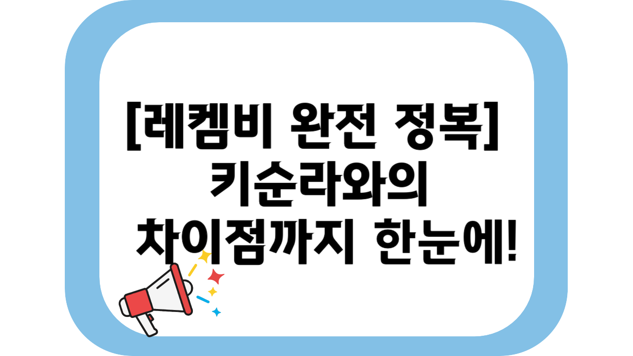 [레켐비 완전 정복] 사용 용량부터 치료 효과, 키순라와의 차이점까지 한눈에!