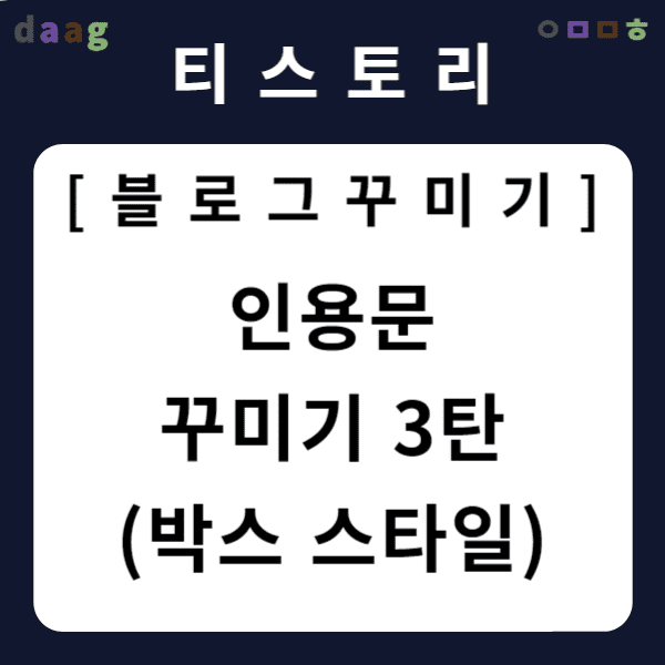 [티스토리 블로그 꾸미기] 인용문 꾸미기 3탄 (박스 스타일)