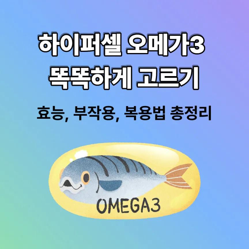 하이퍼셀 오메가3, 똑똑하게 고르기: 효능, 부작용, 복용법 총정리