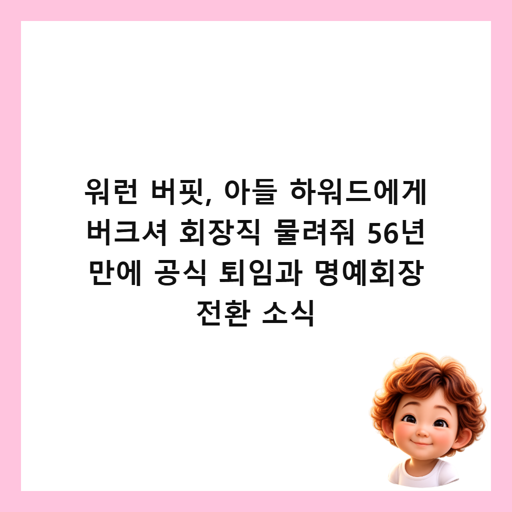 워런 버핏, 아들 하워드에게 버크셔 회장직 물려줘 56년 만에 공식 퇴임과 명예회장 전환 소식 썸네일