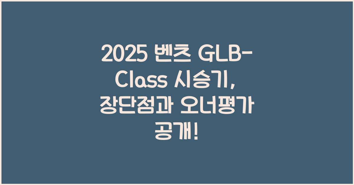 2025 벤츠 GLB-Class 시승기 제원 연비 장단점 유지비 오너평가
