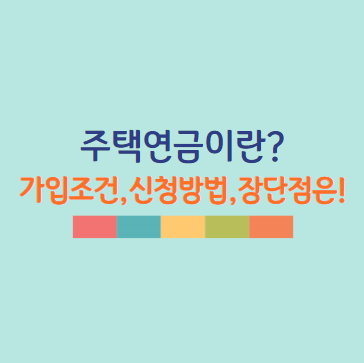 주택연금 신청방법 가입조건 단점 장점 2025년 최신!