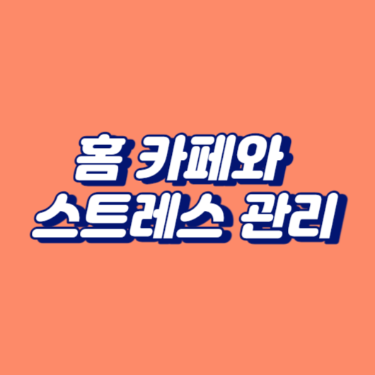 홈 카페와 스트레스 관리