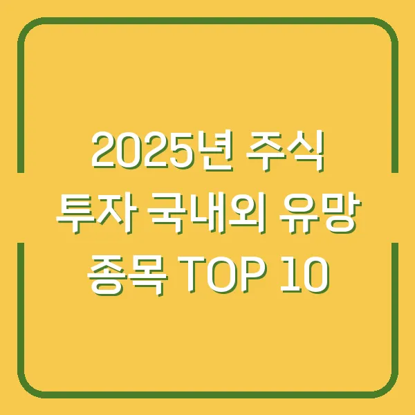2025년 주식 투자 국내외 유망 종목 TOP 10