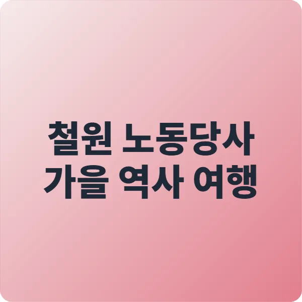 철원 노동당사 가을 역사 여행: 2025년 깊이 있는 역사 체험