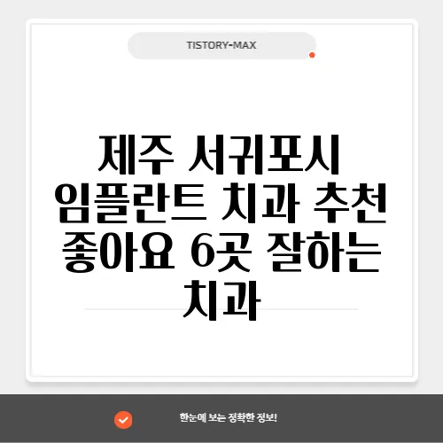 제주 서귀포시 임플란트 치과 추천 좋아요 6곳 잘하는 치과