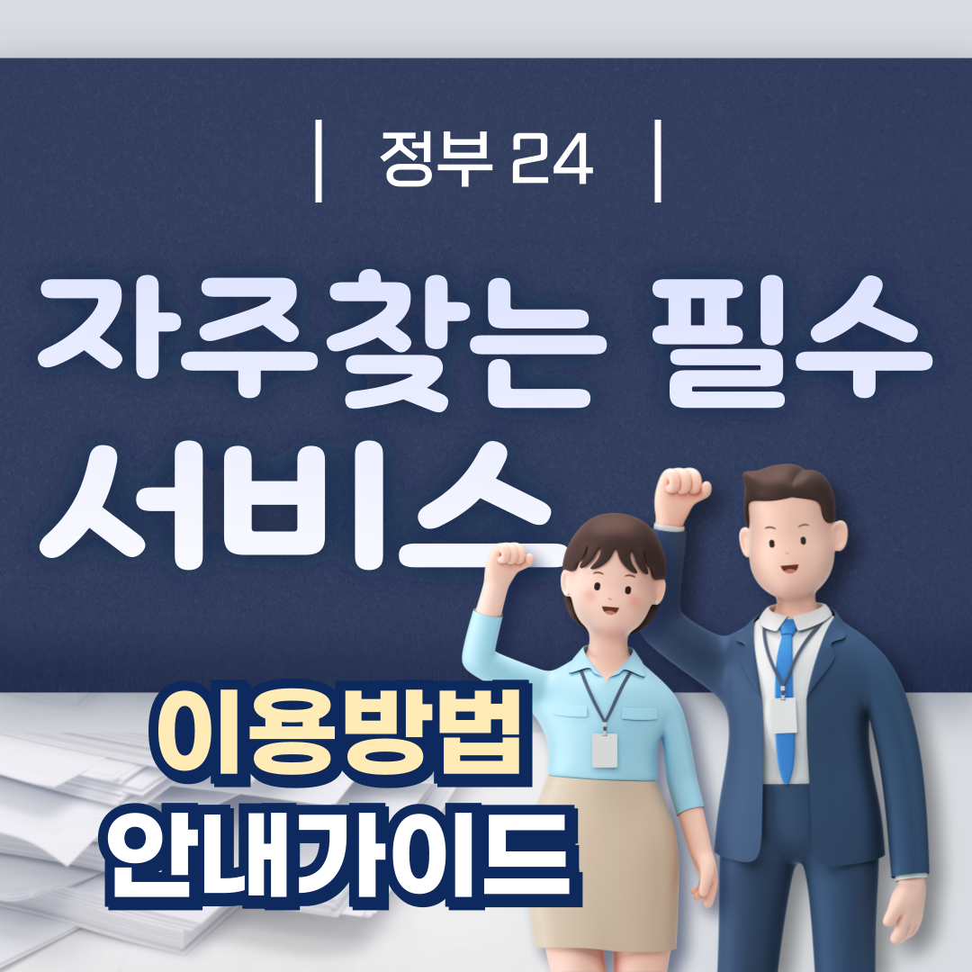 정부24에서 자주 찾는 필수 서비스, 이제는 똑똑하게 이용하세요!