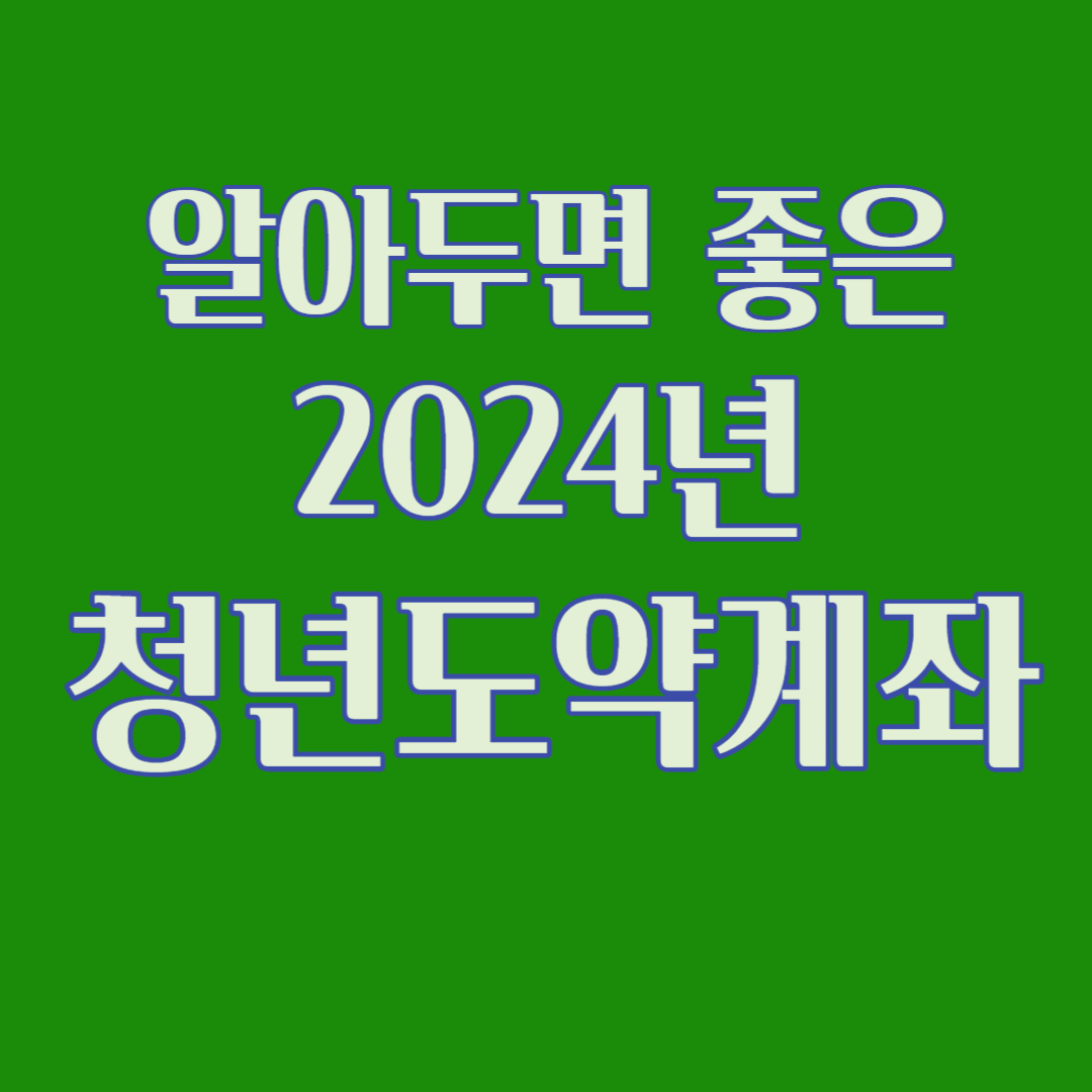 알아두면 좋은 2024년 청년도약계좌