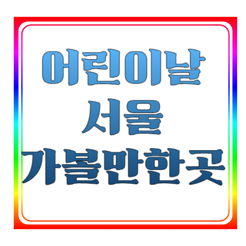 어린이날 서울 가볼만한곳 총정리 🎡 2026 서울 어린이날 행사 &amp; 체험 추천