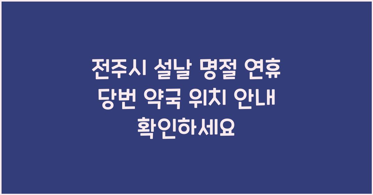 전주시 설날 명절 연휴 당번 약국 위치 안내