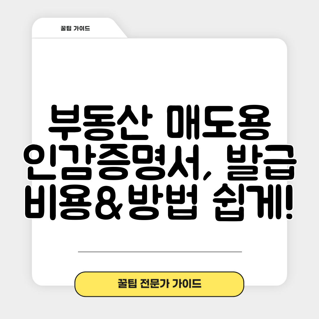 부동산 매도용 인감증명서, 발급 비용&amp;방법 쉽게!