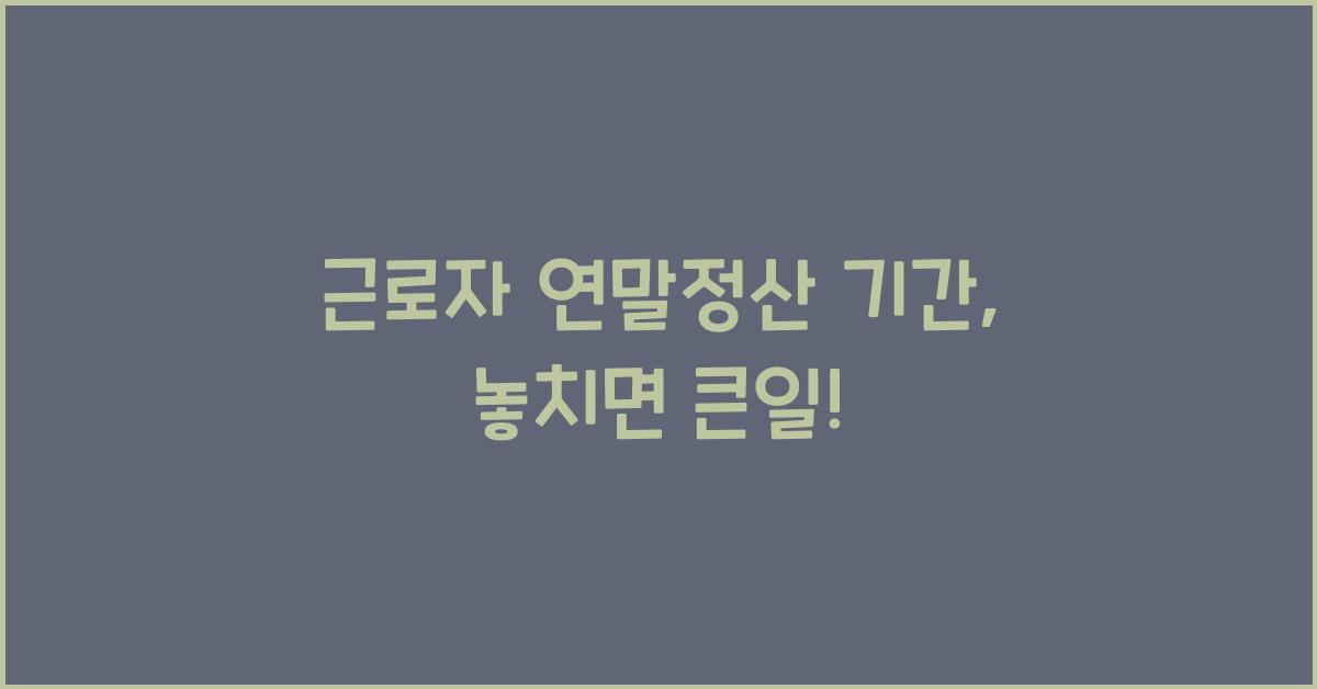 근로자 연말정산 기간