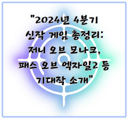 2024년 4분기 신작 게임 총정리: 저니 오브 모나크, 패스 오브 엑자일2 등 기대작 소개