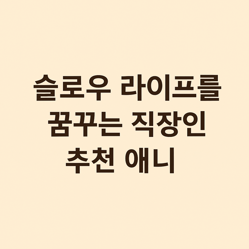 슬로우 라이프를 꿈꾸는 직장인 추천 애니