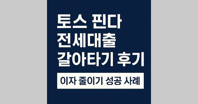 토스 / 핀다 전세대출 갈아타기 후기｜이자 줄이기 성공 사례