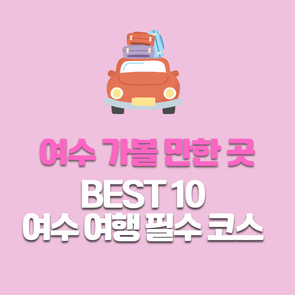 여수 가볼 만한 곳 베스트 10: 여수 여행 필수 코스