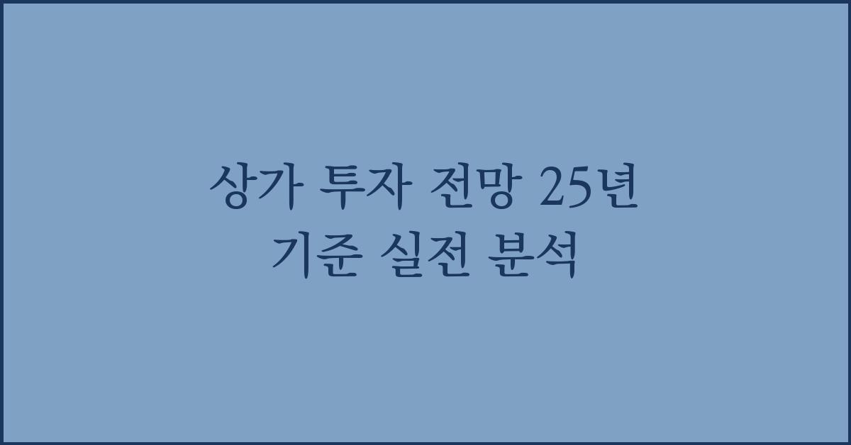 상가 투자 전망 25년 기준 실전 분석