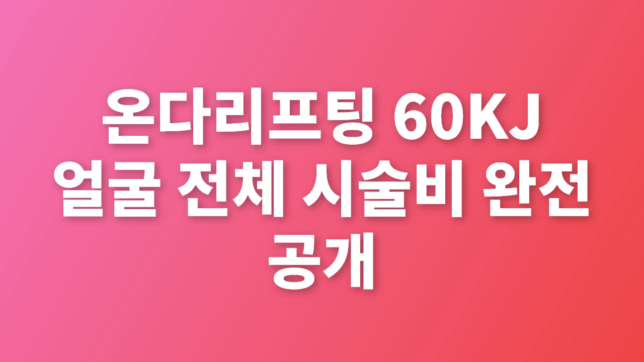온다리프팅 60KJ 시술비와 효과