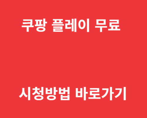 쿠팡 플레이 무료 시청방법 바로가기
