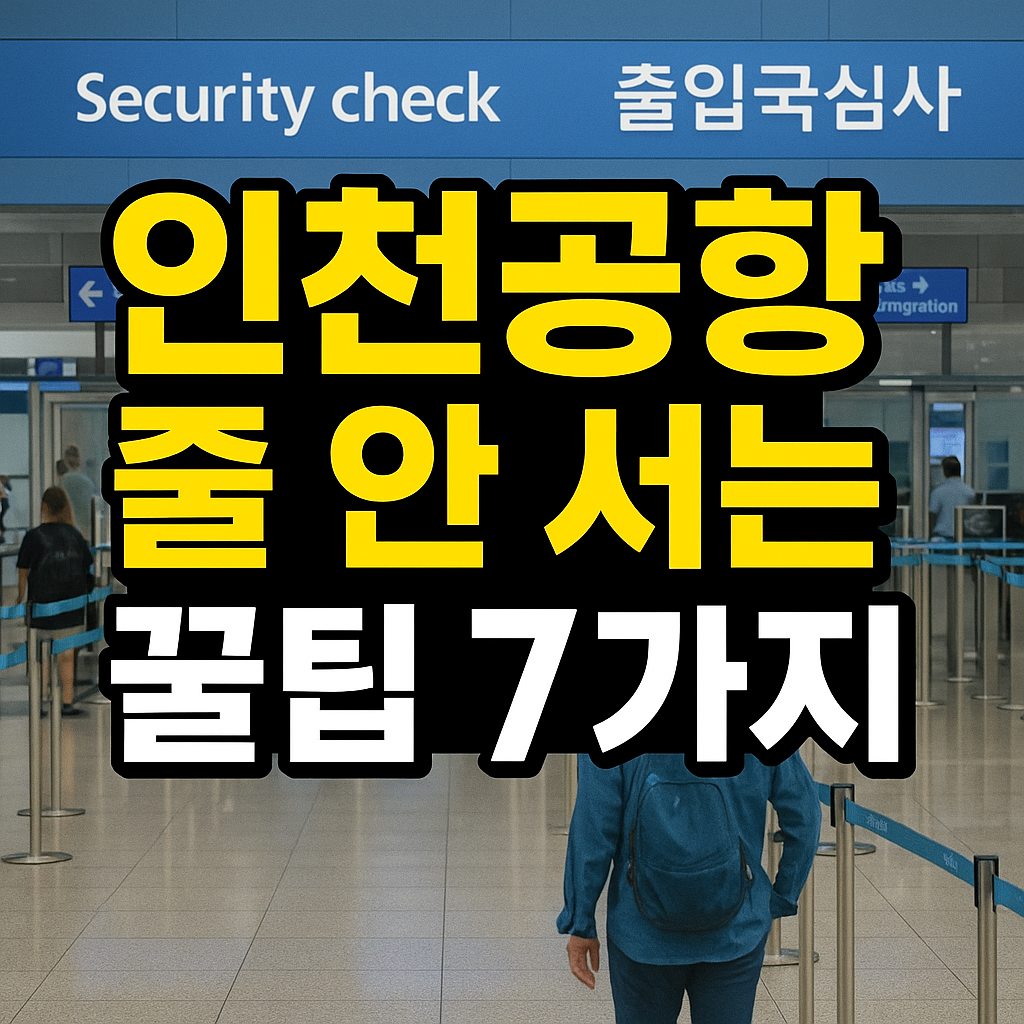 인천공항 보안검색&middot;출입국심사 빠르게 통과하는 7가지 팁 🚀