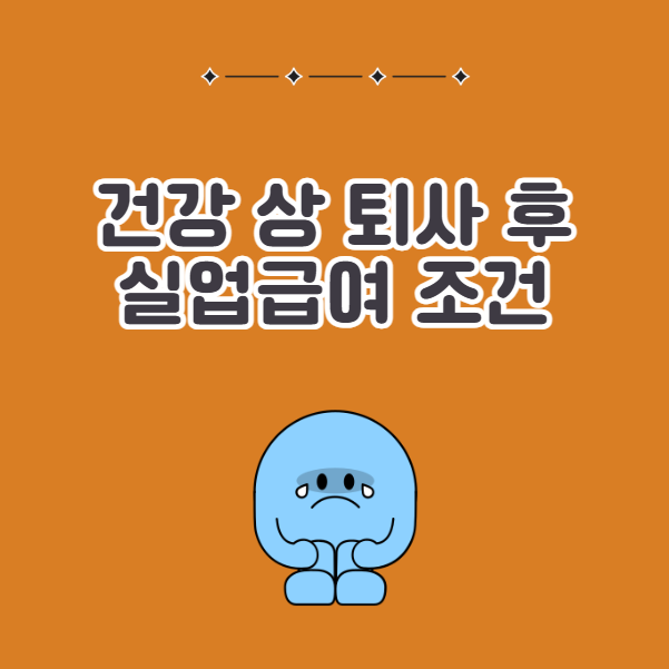 건강 상 퇴사 후 실업급여 조건과 대상