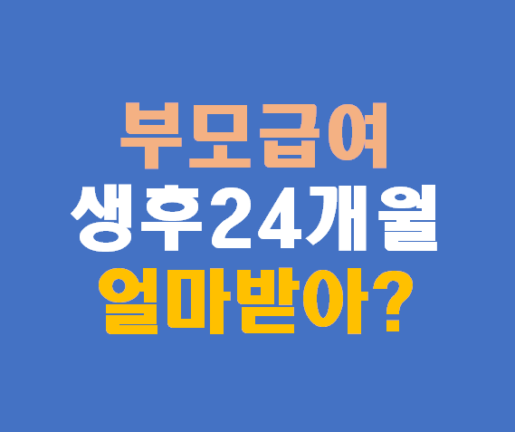 생후 24개월 미만 부모급여 총액 한눈에 정리