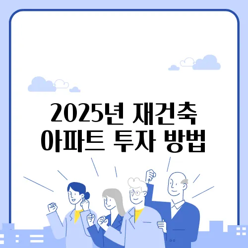 2025년 재건축 아파트 투자 방법