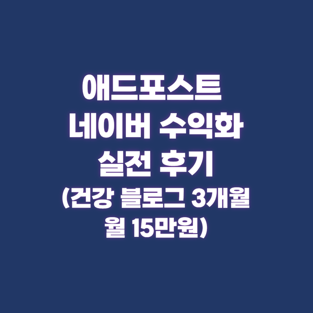 애드포스트 네이버 수익화 실전 후기(건강 블로그 3개월 만에 월 15만원)