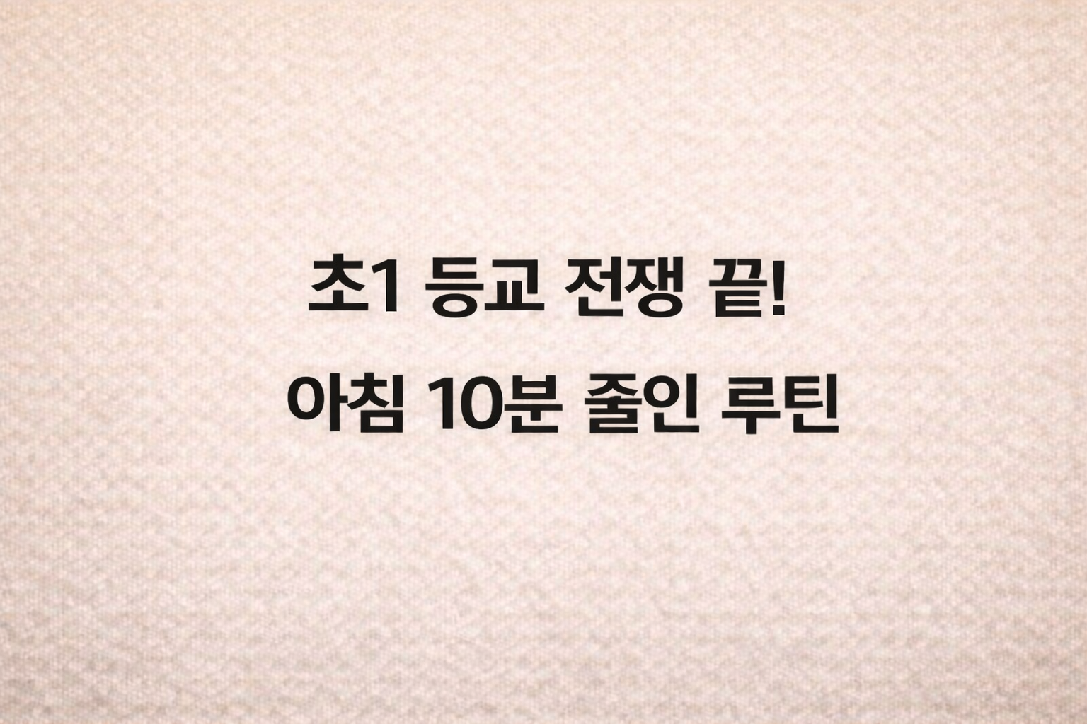 초등 1학년 아이의 등교 전쟁을 끝내고 아침 시간을 10분 단축할 수 있는 현실적인 육아 루틴과 꿀팁을 소개하는 블로그 포스팅 썸네일 이미지