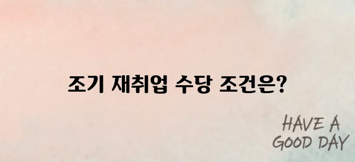 조기 재취업 수당을 받기 위한 조건은 무엇일까? 2025년 최신 기준을 완벽하게 정리해보았다.