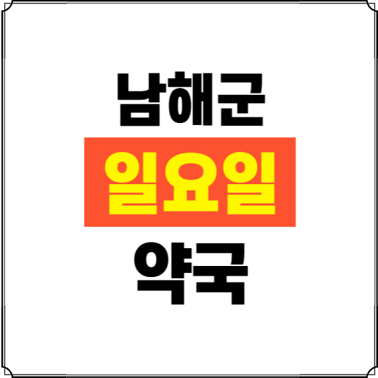 남해군 일요일 약국 ❘ 24시 휴일 주말 문여는 비상 당직 약국