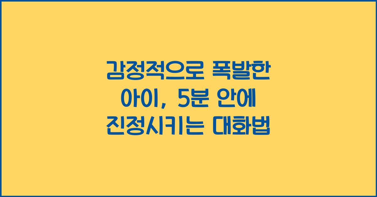 감정적으로 폭발한 아이, 5분 안에 진정시키는 대화법