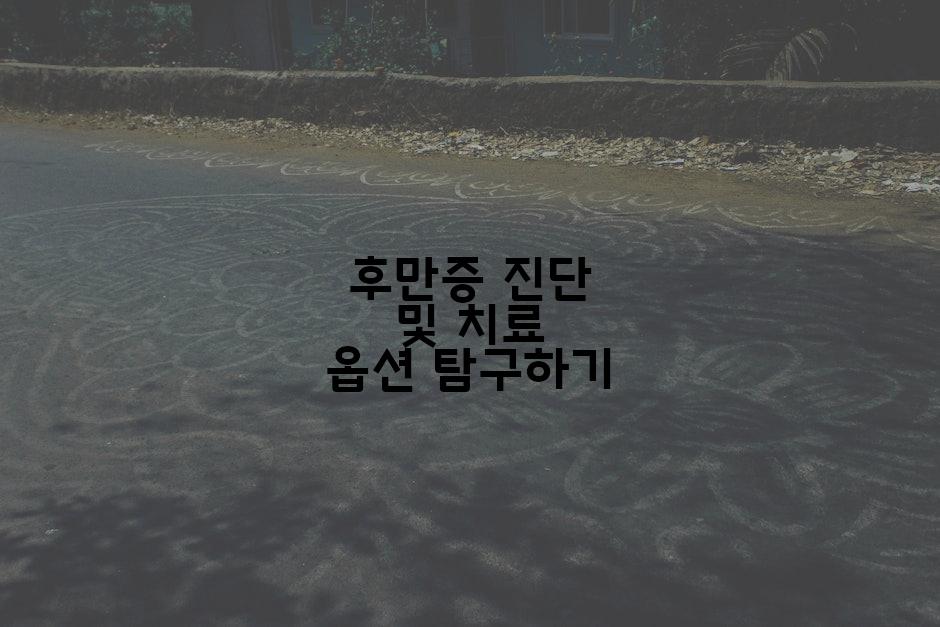 후만증 진단 및 치료 옵션 탐구하기