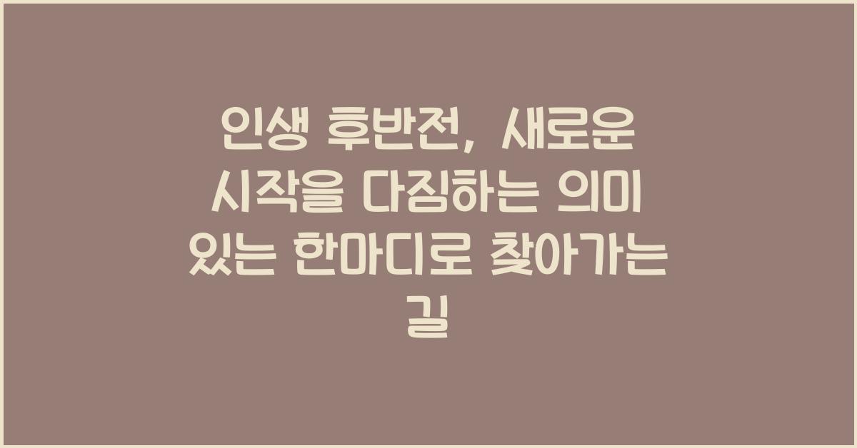 인생 후반전, 새로운 시작을 다짐하는 의미 있는 한마디