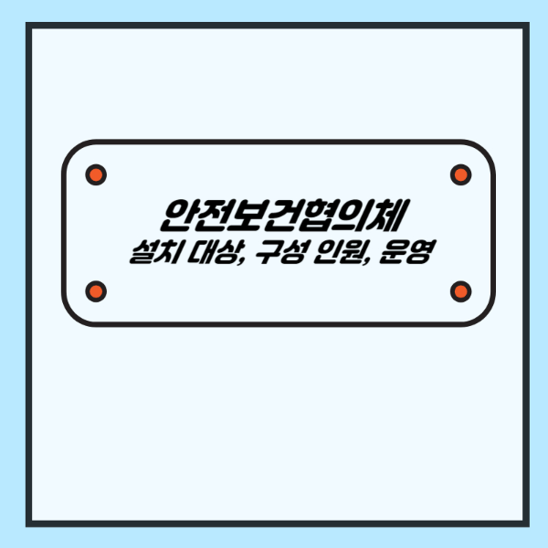 안전보건협의체 (목적, 설치 대상, 면제 대상구성 인원, 운영)