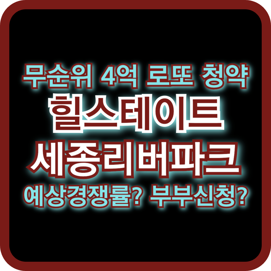 세종 힐스테이트 리버파크 무순위 청약 방법 총정리(부부, 예상경쟁률)