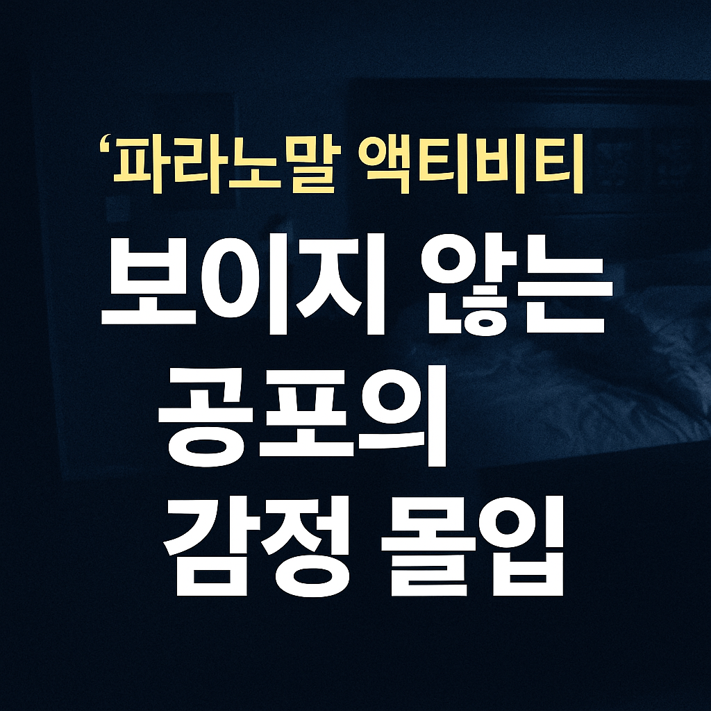 보이지 않는데 왜 이렇게 무서울까? ‘파라노말 액티비티’의 심리학