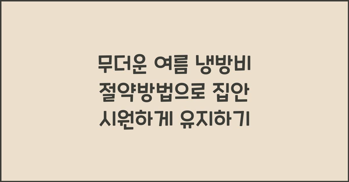 무더운 여름 냉방비 절약방법