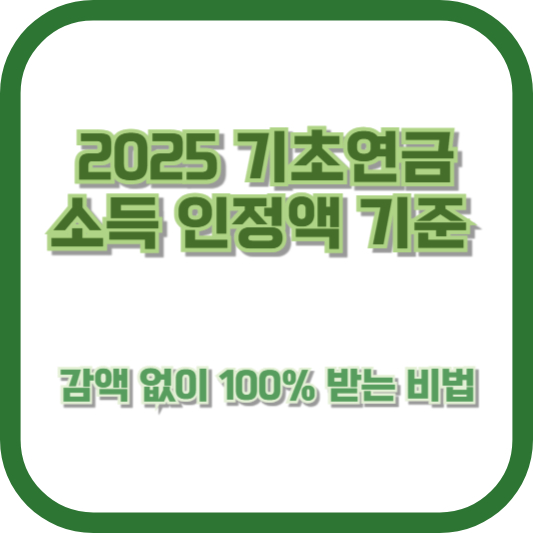 2025 기초연금 소득 인정액 기준, 감액 없이 100% 받는 비법