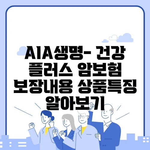 AIA생명- 건강 플러스 암보험 보장내용 상품특징 알아보기