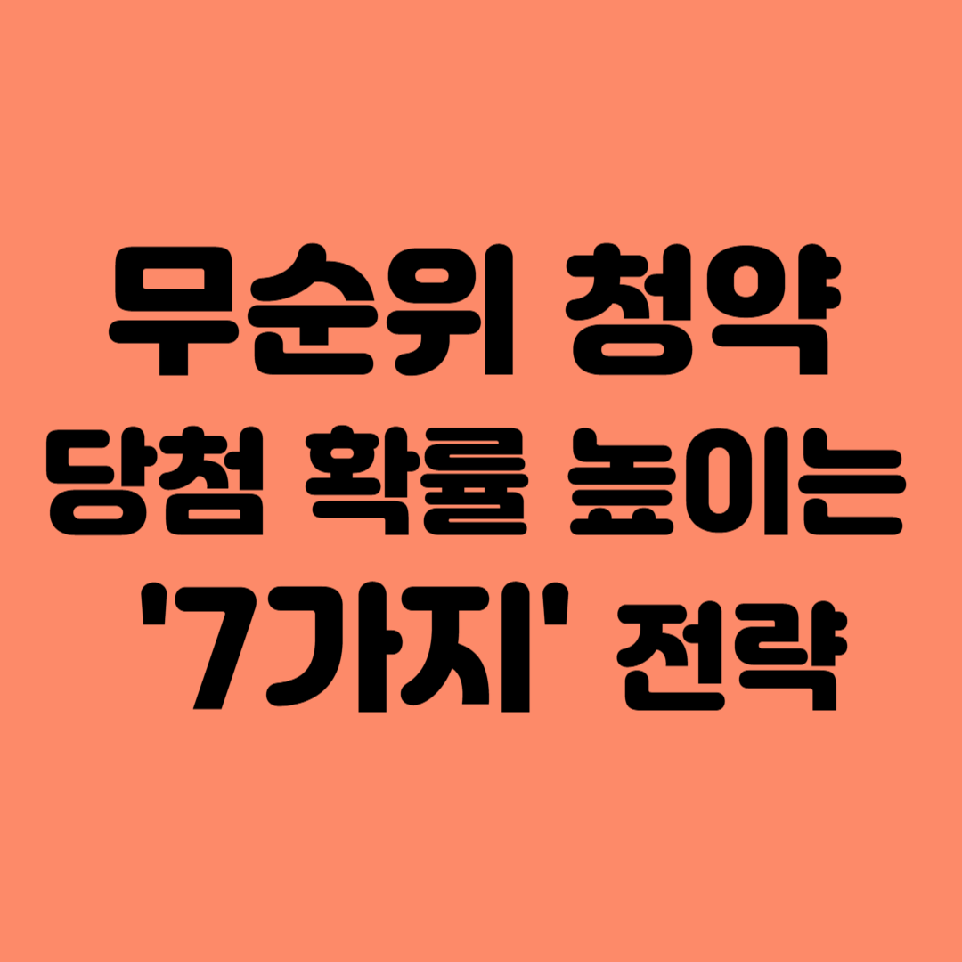 무순위 청약 당첨 확률 높이는 7가지 전략