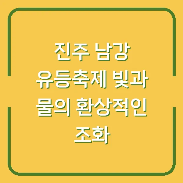 진주 남강 유등축제 빛과 물의 환상적인 조화