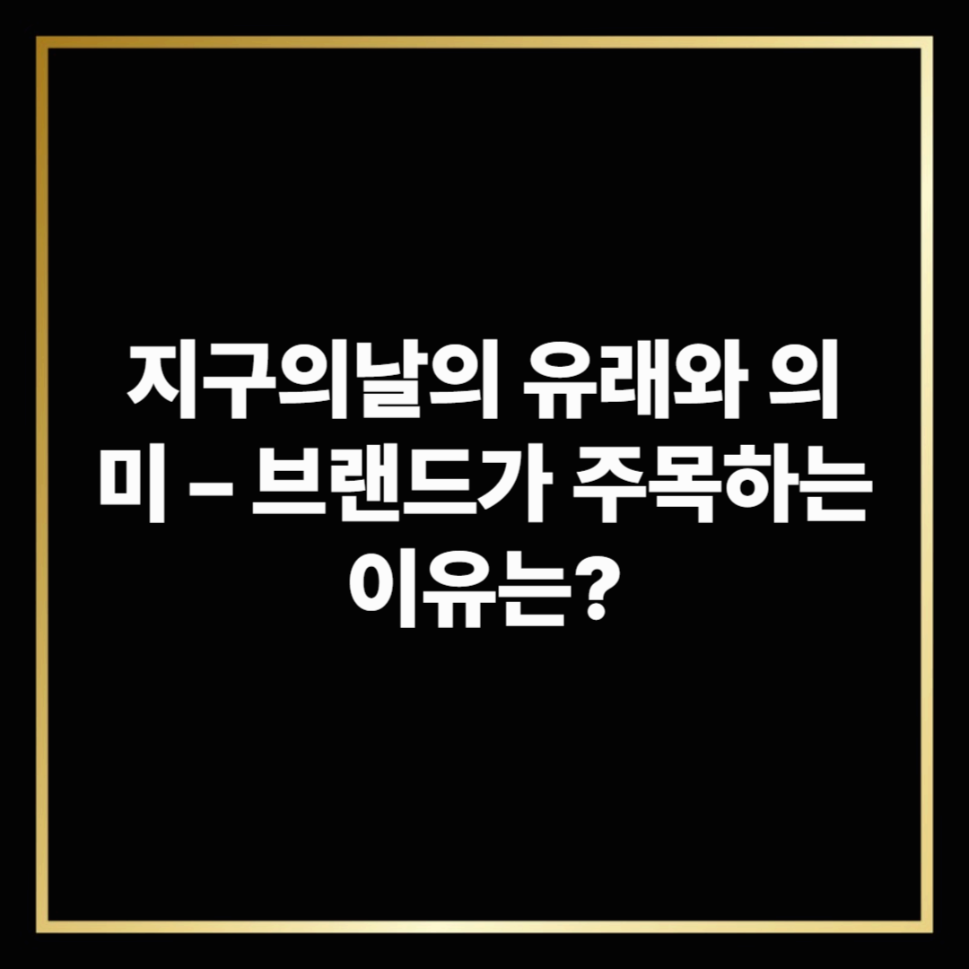 지구의날의 유래와 의미 – 브랜드가 주목하는 이유는?