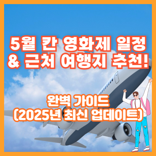 5월 칸 영화제 일정 &amp; 근처 여행지 추천! 완벽 가이드 (2025년 최신 업데이트)