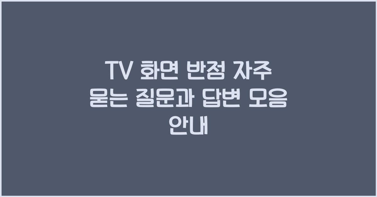 TV 화면 반점, 자주 묻는 질문과 답변