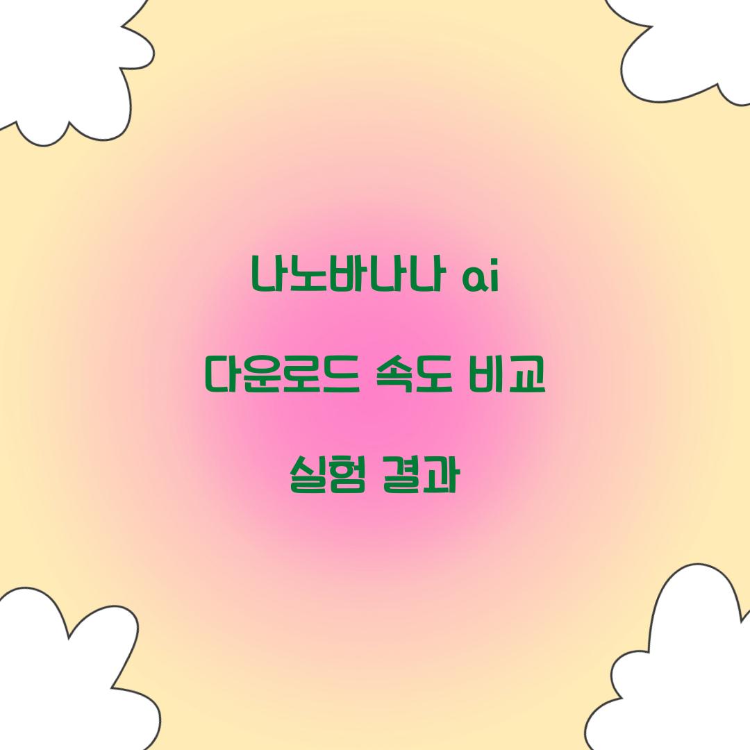 나노바나나 ai 다운로드 속도 비교 실험 결과  
